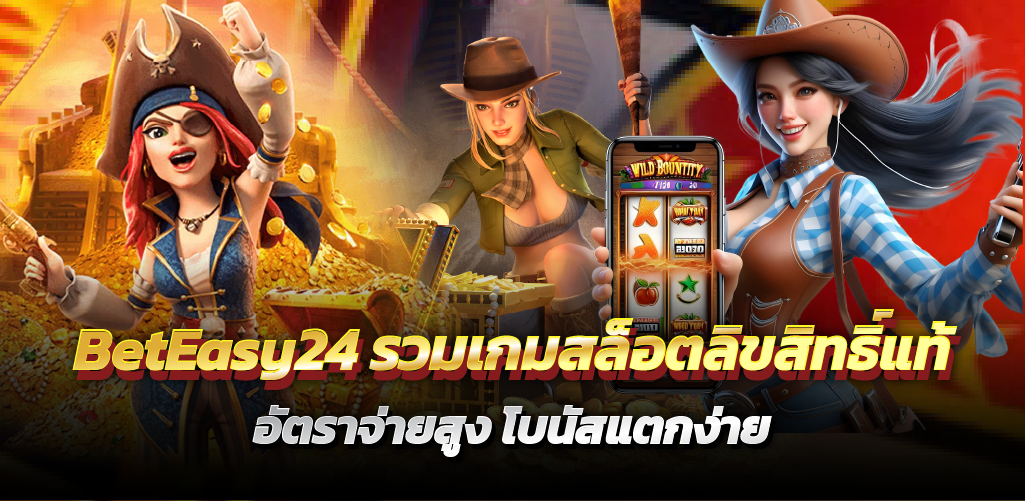 BetEasy24 รวมเกมสล็อตลิขสิทธิ์แท้ อัตราจ่ายสูง โบนัสแตกง่าย